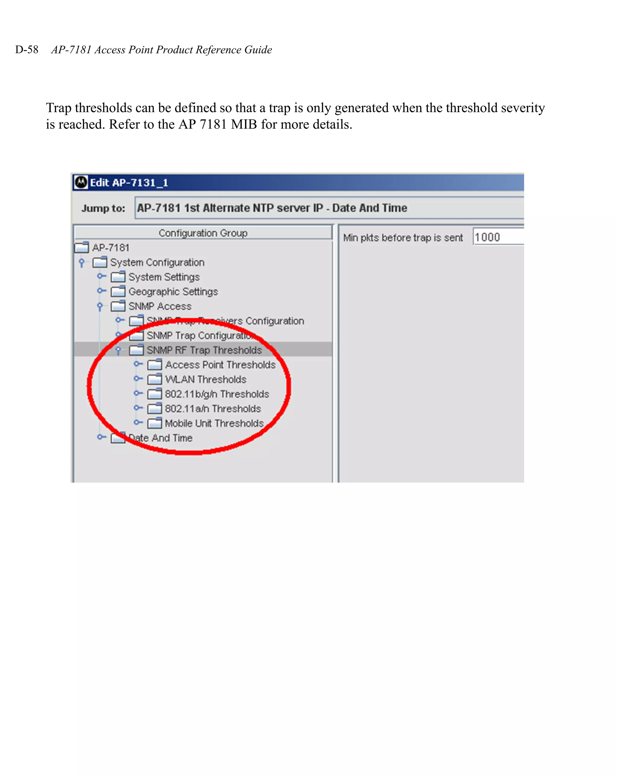 D-58   AP-7181 Access Point Product Reference Guide




       Trap thresholds can be defined so that a trap is only generated when the threshold severity
       is reached. Refer to the AP 7181 MIB for more details.
 