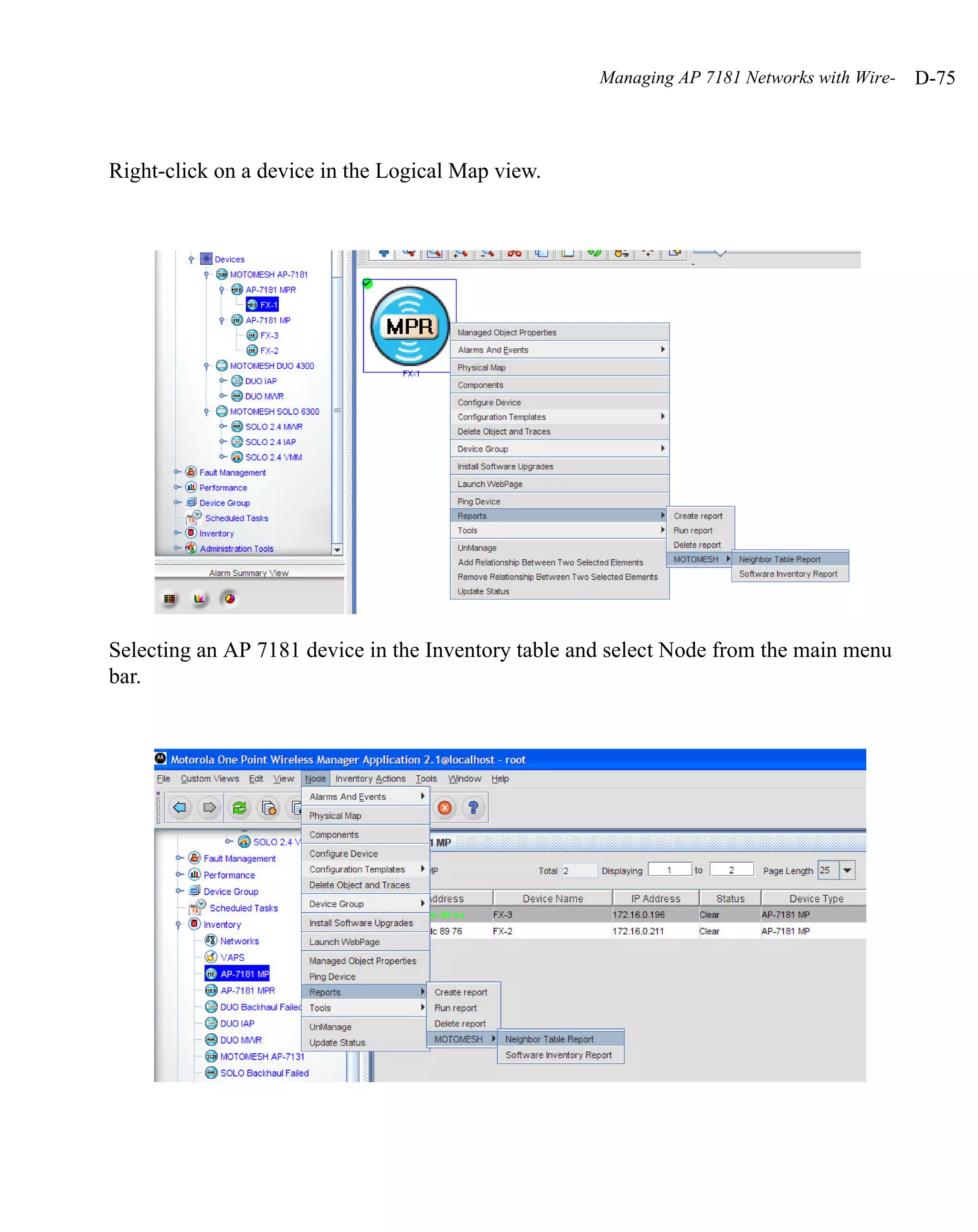 Managing AP 7181 Networks with Wire-   D-75



Right-click on a device in the Logical Map view.




Selecting an AP 7181 device in the Inventory table and select Node from the main menu
bar.
 