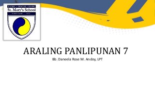 ARALING PANLIPUNAN 7
Bb. Daneela Rose M. Andoy, LPT
 
