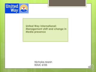 United Way International: Management shift and change in  Media presence Nicholas Marsh EDUC 6105 