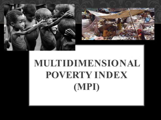MULTIDIMENSIONAL
POVERTY INDEX
(MPI)
 