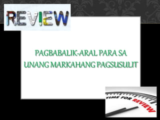 PAGBABALIK-ARALPARA SA
UNANGMARKAHANGPAGSUSULIT
 