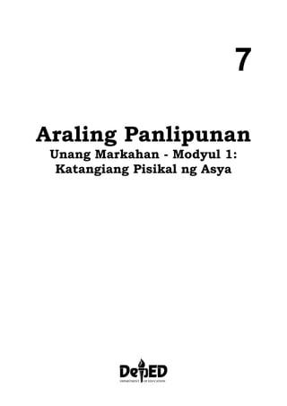 7
Araling Panlipunan
Unang Markahan - Modyul 1:
Katangiang Pisikal ng Asya
 