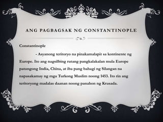 A NG PA GBA GSA K N G CONSTA NTINOPLE
Constantinople
- Asyanong teritoryo na pinakamalapit sa kontinente ng
Europe. Ito an...