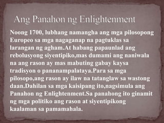 Noong 1700, lubhang namangha ang mga pilosopong
Europeo sa mga nagaganap na pagtuklas sa
larangan ng agham.At habang papau...