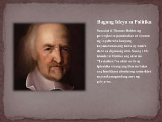 Bagong Ideya sa Politika
Sumulat si Thomas Hobbes ng
patungkol sa pamahalaan at lipunan
ng IngalteraSa kanyang
kapanahunan...