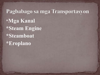 *Mga Kanal
*Steam Engine
*Steamboat
*Eroplano
 