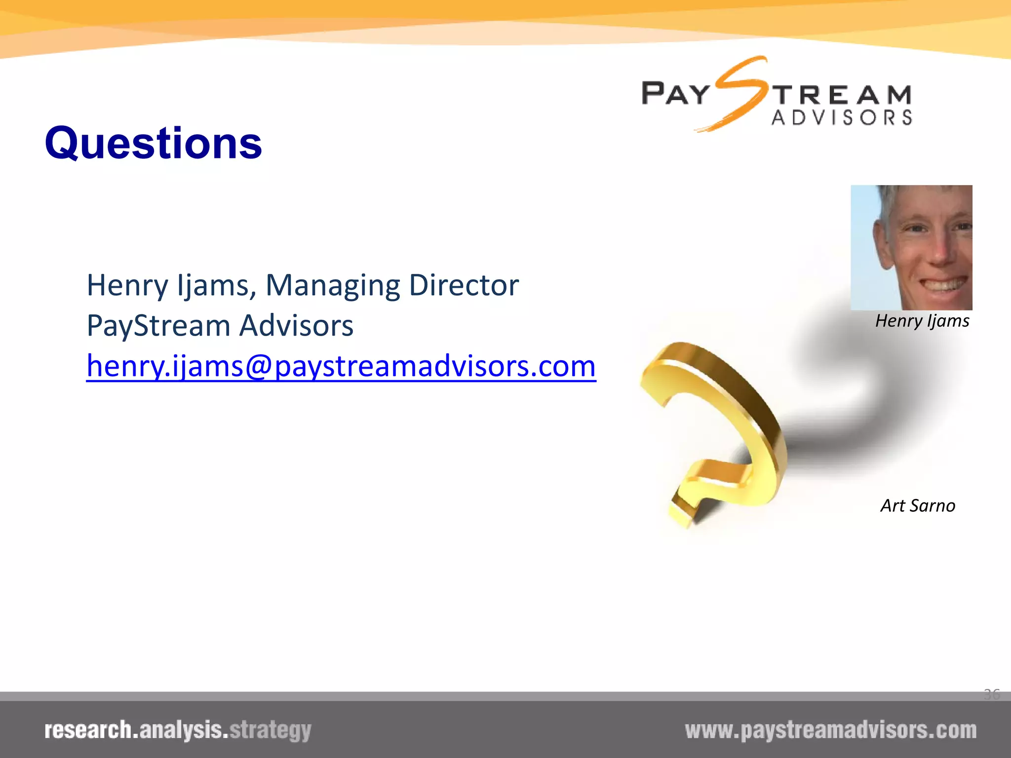 Henry Ijams, Managing Director
PayStream Advisors
henry.ijams@paystreamadvisors.com
36
Questions
Henry Ijams
Art Sarno
 