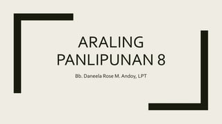ARALING
PANLIPUNAN 8
Bb. Daneela Rose M. Andoy, LPT
 