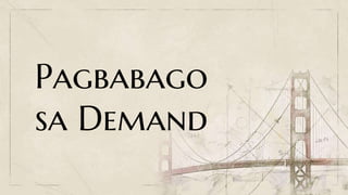 Pagbabago
sa Demand
 
