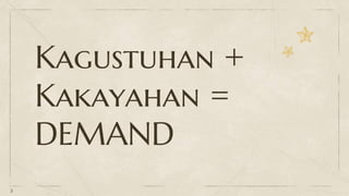 Kagustuhan +
Kakayahan =
DEMAND
5
 