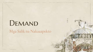 Demand
Mga Salik na Nakaaapekto
 