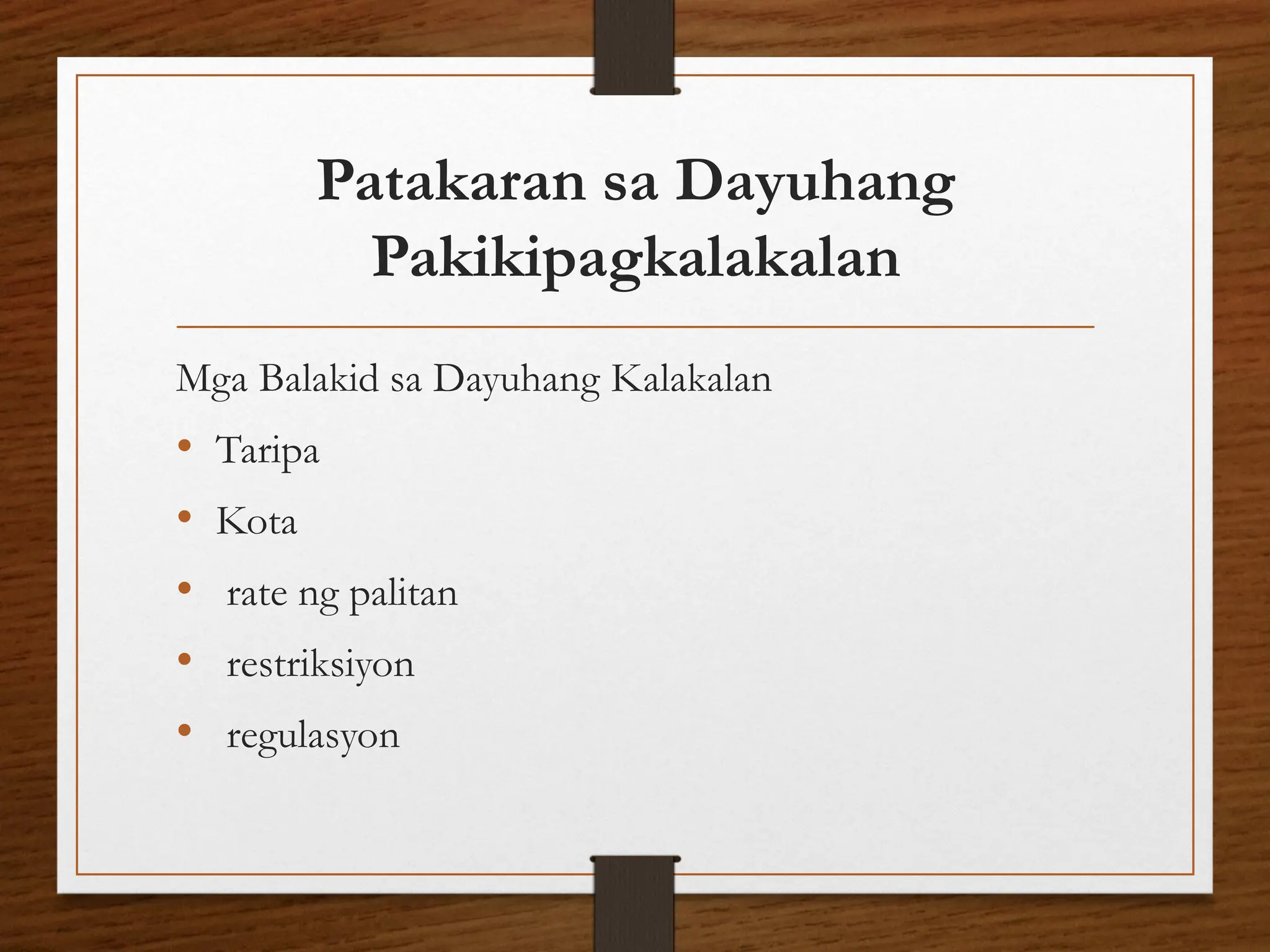 Patakaran sa Dayuhang
Pakikipagkalakalan
Mga Balakid sa Dayuhang Kalakalan
• Taripa
• Kota
• rate ng palitan
• restriksiyon
• regulasyon
 