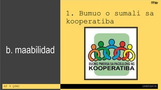 b. maabilidad
1. Bumuo o sumali sa
kooperatiba
P
.Paler
AP 9 Q4W2 GAMPANIN
 