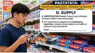 D. SUPPLY
A. IDENTIFICATION Panuto: Tukuyin ang
hinihinging konsepto. Sabihin ang tamang
sagot
6. Ano ang tawag sa paggamit ng
makabagong kagamitan o paraan
upang maging mas mabilis at
episyente ang produksyon?
Sagot: ___________________________
 