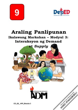 9
Araling Panlipunan
Ikalawang Markahan – Modyul 3:
Interaksyon ng Demand
at Supply
CO_Q2_ AP9_Module 3
 