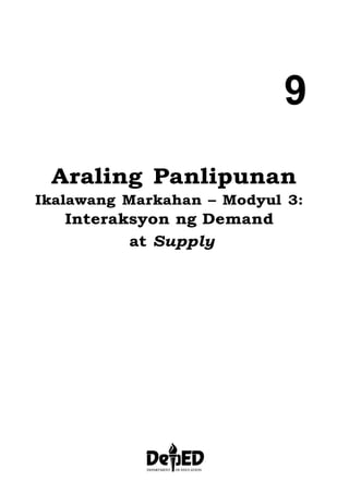 9
Araling Panlipunan
Ikalawang Markahan – Modyul 3:
Interaksyon ng Demand
at Supply
 
