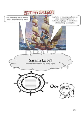 DRAFT
April 1, 2014
170
Sasama ka ba?
(Isulat sa wheel call out ang inyong sagot)
Ang barko ay maaaring maglaman ng
ginto, mamahaling hiyas, at
mahahalagang bagay na makukuha sa
kabilang bahagi ng karagatan.
Ang malalaking alon ay maaring
sumira at magpalubog sa barko.
 