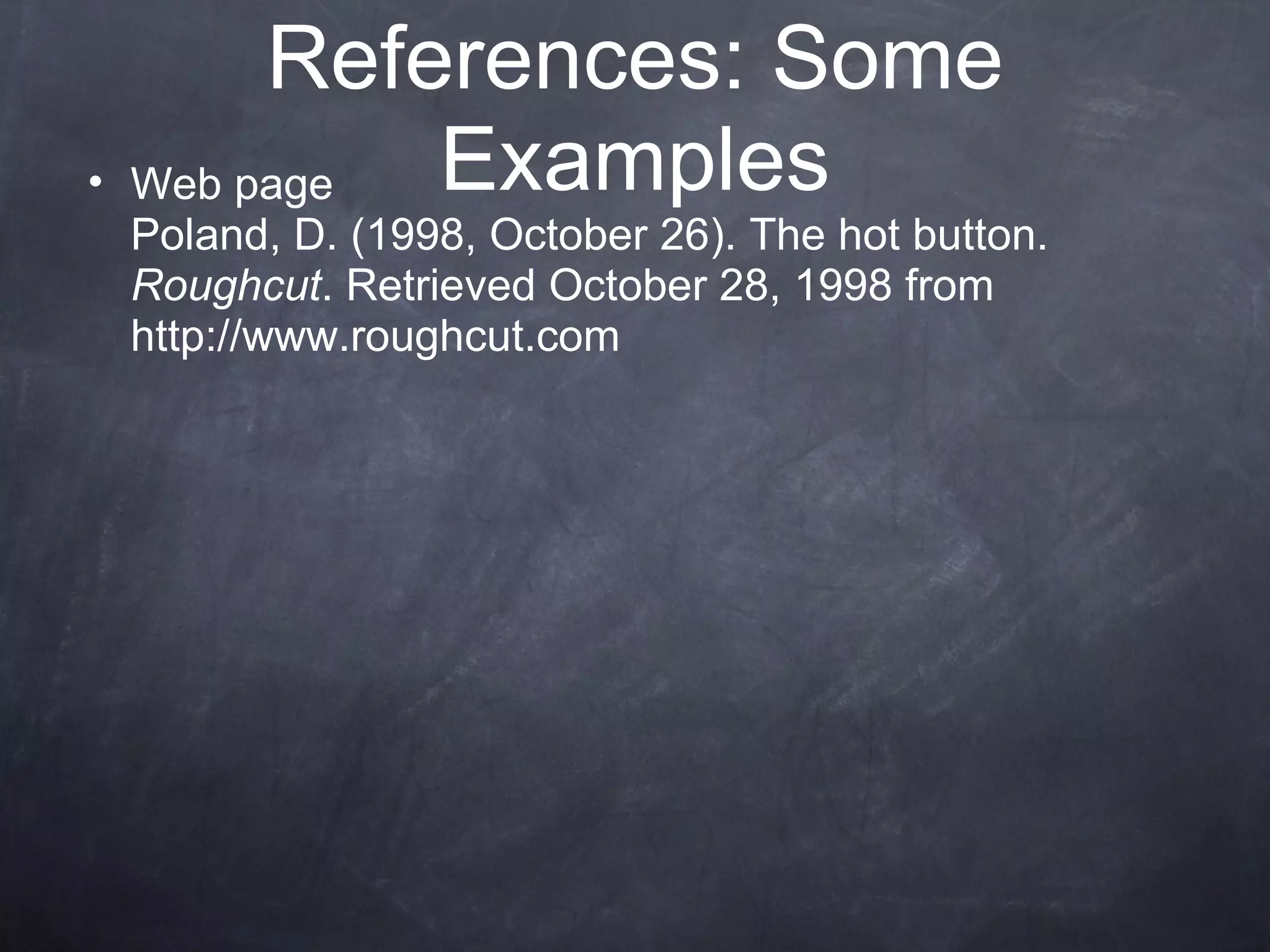 Web page Poland, D. (1998, October 26). The hot button.  Roughcut . Retrieved October 28, 1998 from http://www.roughcut.com References: Some Examples 