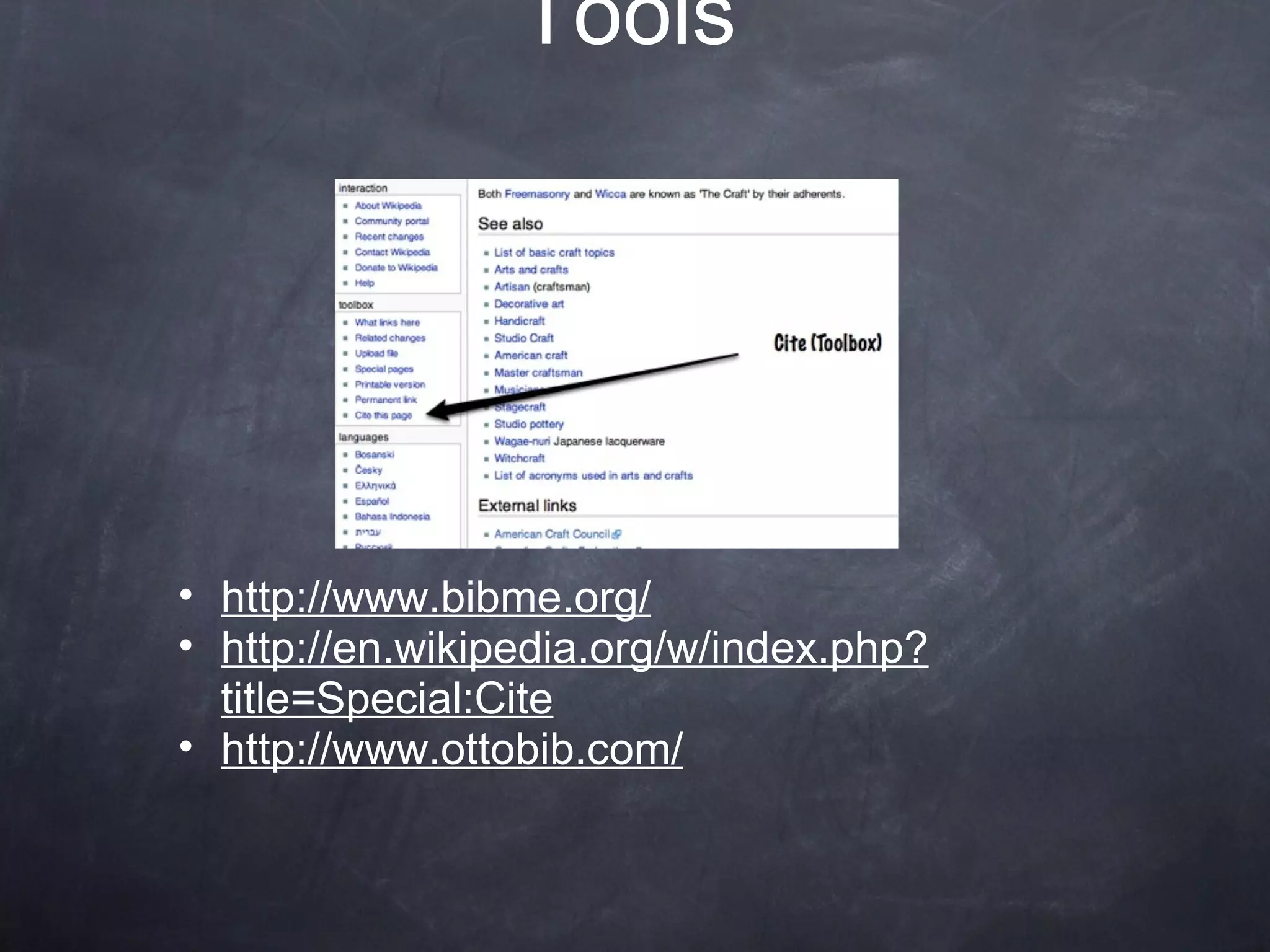Tools http://www.bibme.org/ http://en.wikipedia.org/w/index.php?title=Special:Cite http://www.ottobib.com/ 