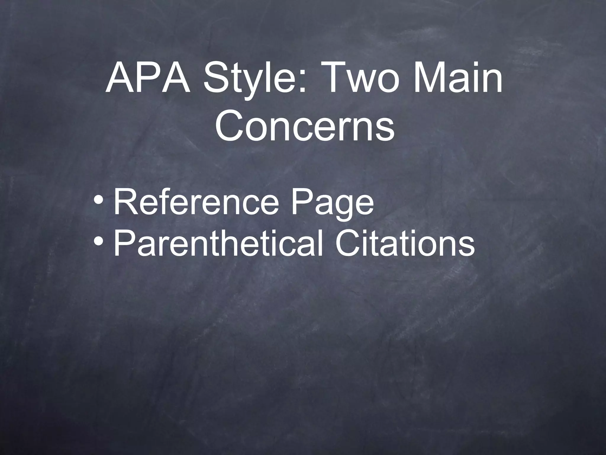 APA Style: Two Main Concerns Reference Page  Parenthetical Citations  