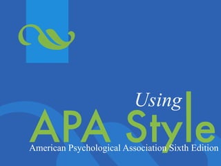 Using
APA Style
American Psychological Association Sixth Edition
 