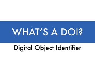WHATʼS A DOI?
Digital Object Identifier
 