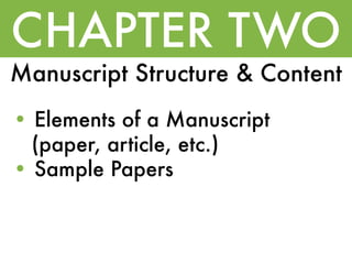CHAPTER TWO
Manuscript Structure & Content
• Elements of a Manuscript
  (paper, article, etc.)
• Sample Papers
 