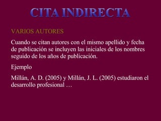 AUTOR
Cuando el apellido es parte de la oración se escribe el año
entre paréntesis.
Ejemplos:
Según Hurtado (1997) el fenómeno de las redes cambia de
manera …
Ramos (2002) destaca que las instituciones educativas…
Por otro lado, Acosta (2000) señala que el desarrollo
profesional …
 