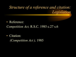 Structure of a reference and citation: Legislation Reference: Competition Act,  R.S.C. 1985 c.27 s.6 Citation: (Competition Act ),  1985 