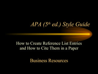 APA (5 th  ed.) Style Guide How to Create Reference List Entries and How to Cite Them in a Paper Business Resources 