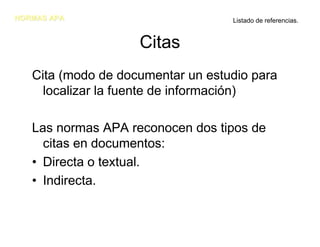 NORMAS APANORMAS APA
Citas
Cita (modo de documentar un estudio para
localizar la fuente de información)
Las normas APA rec...