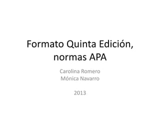 Formato Quinta Edición,
normas APA
Carolina Romero
Mónica Navarro
2013
 