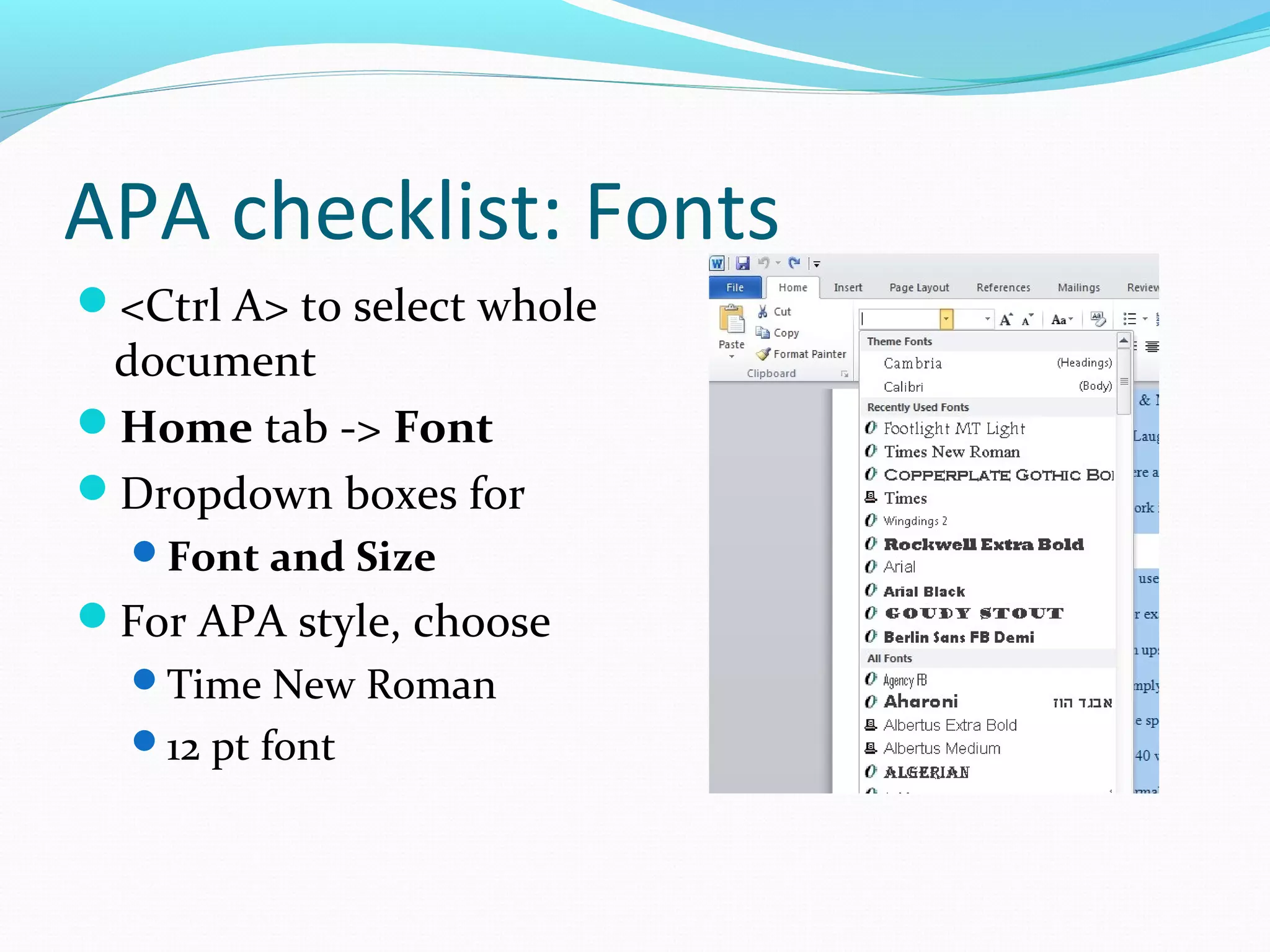 APA checklist: Fonts
<Ctrl A> to select whole
document
Home tab -> Font
Dropdown boxes for
Font and Size
For APA style, choose
Time New Roman
12 pt font
 