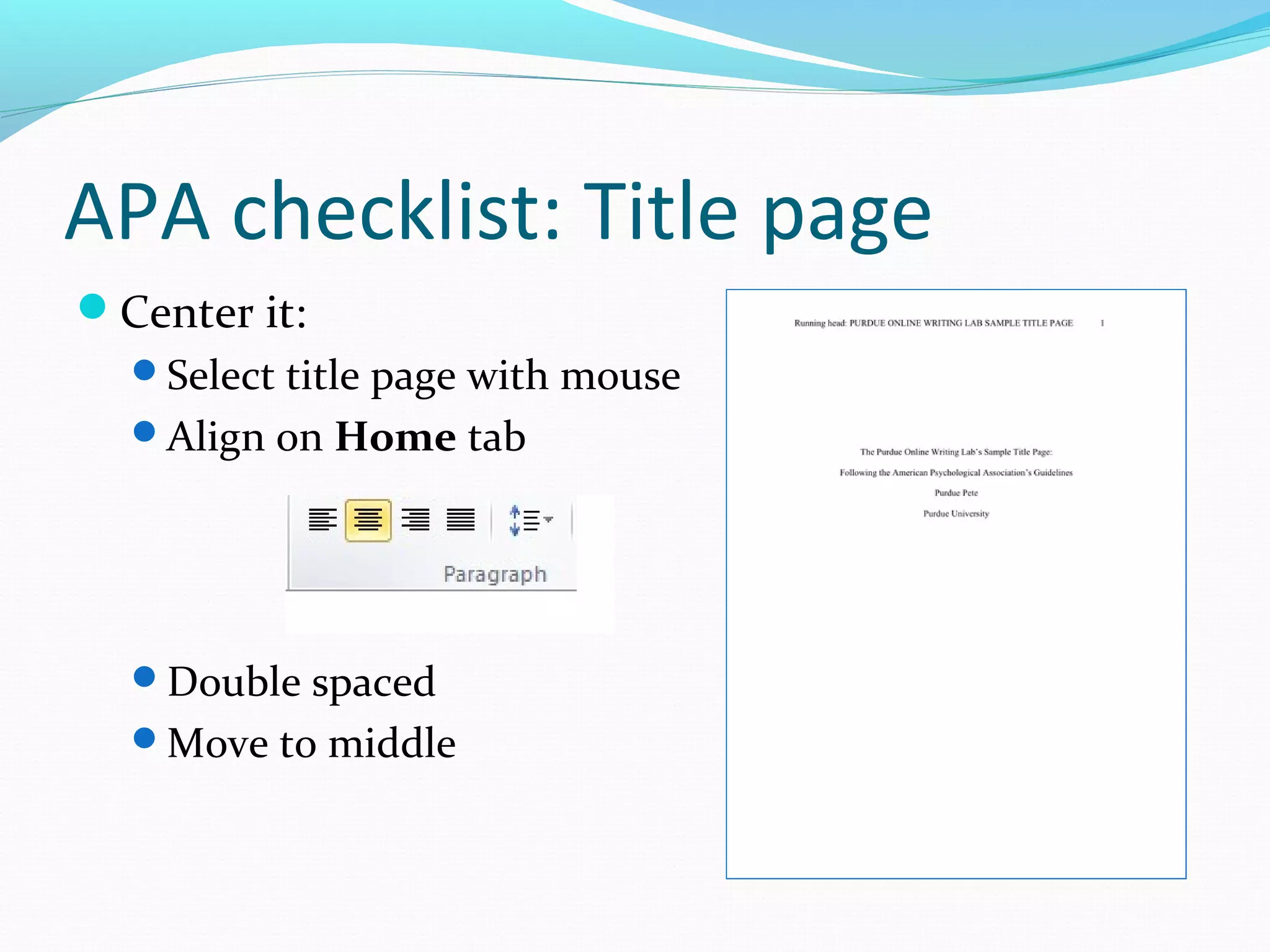 APA checklist: Title page
Center it:
Select title page with mouse
Align on Home tab
Double spaced
Move to middle
 