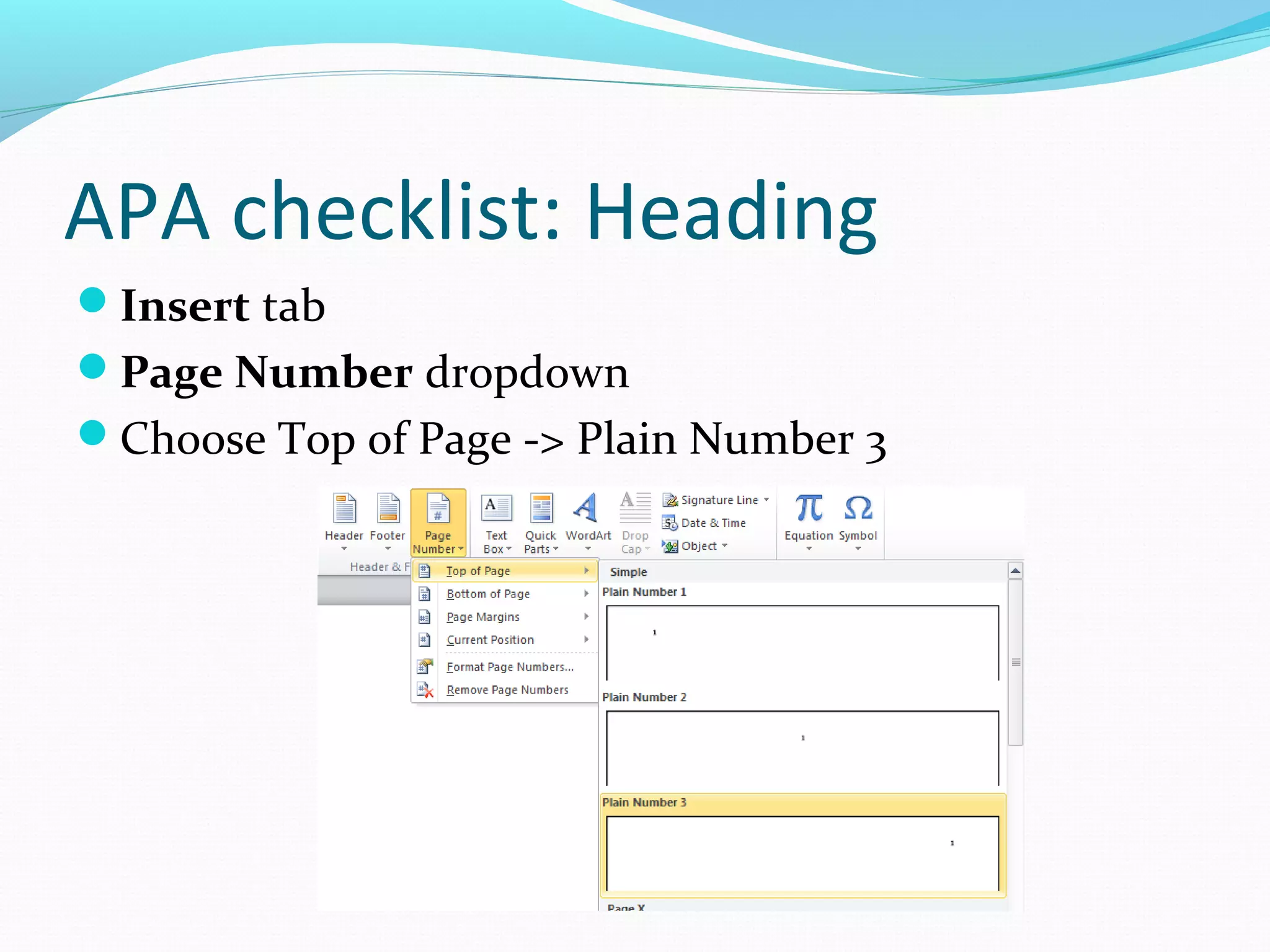 APA checklist: Heading
Insert tab
Page Number dropdown
Choose Top of Page -> Plain Number 3
 