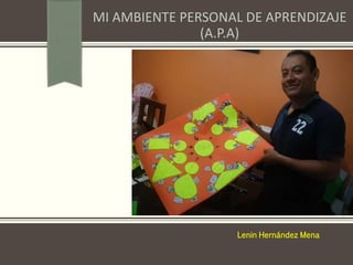 MI AMBIENTE PERSONAL DE APRENDIZAJE
(A.P.A)
Lenin Hernández Mena
 