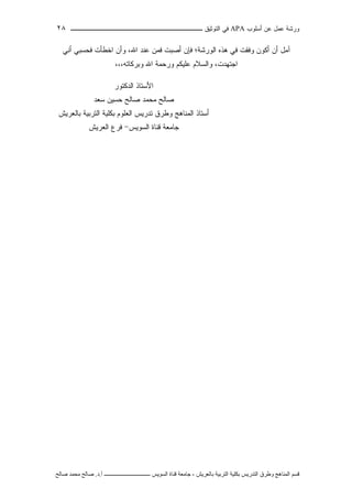 ‫ﺃﺴﻠﻭﺏ‬ ‫ﻋﻥ‬ ‫ﻋﻤل‬ ‫ﻭﺭﺸﺔ‬APA‫ﻓﻲ‬‫ﺍﻟﺘﻭﺜﻴﻕ‬‫ــــــــــــــــ‬‫ـ‬‫ـ‬‫ـ‬‫ـ‬‫ـ‬‫ـ‬‫ـ‬‫ـ‬‫ـ‬‫ــــ‬٢٨
‫ﻗ‬‫ﺴ‬‫ﻢ‬‫ا‬‫ﻟ‬‫ﻤ‬‫ﻨ‬‫ﺎ‬‫ﻫ‬‫ﺞ‬‫و‬‫ﻃ‬‫ﺮ‬‫ق‬‫ا‬‫ﻟ‬‫ﺘ‬‫ﺪ‬‫ر‬‫ﻳ‬‫ﺲ‬‫ﺑ‬‫ﻜ‬‫ﻠ‬‫ﻴ‬‫ﺔ‬‫ا‬‫ﻟ‬‫ﺘ‬‫ﺮ‬‫ﺑ‬‫ﻴ‬‫ﺔ‬‫ﺑ‬‫ﺎ‬‫ﻟ‬‫ﻌ‬‫ﺮ‬‫ﻳ‬‫ﺶ‬-‫ﺟ‬‫ﺎ‬‫ﻣ‬‫ﻌ‬‫ﺔ‬‫ﻗ‬‫ﻨ‬‫ﺎ‬‫ة‬‫ا‬‫ﻟ‬‫ﺴ‬‫ﻮ‬‫ﻳ‬‫ﺲ‬‫ـ‬‫ـ‬‫ـ‬‫ـ‬‫ـ‬‫ـ‬‫ـ‬‫ـ‬‫ـ‬‫ـ‬‫ـ‬‫ـ‬‫ـ‬‫ـ‬‫ـ‬‫ـ‬‫ـ‬‫ـ‬‫ـ‬‫ـ‬‫ـ‬‫ـ‬‫ـ‬‫ـ‬‫ـ‬‫ـ‬‫ـ‬‫ـ‬‫ـ‬‫ـ‬‫ـ‬‫ـ‬‫ـ‬‫ـ‬‫أ‬.‫د‬.‫ﺻ‬‫ﺎ‬‫ﻟ‬‫ﺢ‬‫ﻣ‬‫ﺤ‬‫ﻤ‬‫ﺪ‬‫ﺻ‬‫ﺎ‬‫ﻟ‬‫ﺢ‬
‫ﺃﻨﻲ‬ ‫ﻓﺤﺴﺒﻲ‬ ‫ﺍﺨﻁﺄﺕ‬ ‫ﻭﺃﻥ‬ ،‫ﺍﷲ‬ ‫ﻋﻨﺩ‬ ‫ﻓﻤﻥ‬ ‫ﺃﺼﺒﺕ‬ ‫ﻓﺈﻥ‬ ‫ﺍﻟﻭﺭﺸﺔ؛‬ ‫ﻫﺫﻩ‬ ‫ﻓﻲ‬ ‫ﻭﻓﻘﺕ‬ ‫ﺃﻜﻭﻥ‬ ‫ﺃﻥ‬ ‫ﺁﻤل‬
،،،‫ﻭﺒﺭﻜﺎﺘﻪ‬ ‫ﺍﷲ‬ ‫ﻭﺭﺤﻤﺔ‬ ‫ﻋﻠﻴﻜﻡ‬ ‫ﻭﺍﻟﺴﻼﻡ‬ ،‫ﺍﺠﺘﻬﺩﺕ‬
‫ﺍﻟﺩﻜﺘﻭﺭ‬ ‫ﺍﻷﺴﺘﺎﺫ‬
‫ﺼ‬‫ﺴﻌﺩ‬ ‫ﺤﺴﻴﻥ‬ ‫ﺼﺎﻟﺢ‬ ‫ﻤﺤﻤﺩ‬ ‫ﺎﻟﺢ‬
‫ﺒﺎﻟﻌﺭﻴﺵ‬ ‫ﺍﻟﺘﺭﺒﻴﺔ‬ ‫ﺒﻜﻠﻴﺔ‬ ‫ﺍﻟﻌﻠﻭﻡ‬ ‫ﺘﺩﺭﻴﺱ‬ ‫ﻭﻁﺭﻕ‬ ‫ﺍﻟﻤﻨﺎﻫﺞ‬ ‫ﺃﺴﺘﺎﺫ‬
‫ﺍﻟﺴﻭﻴﺱ‬ ‫ﻗﻨﺎﺓ‬ ‫ﺠﺎﻤﻌﺔ‬-‫ﺍﻟﻌﺭﻴﺵ‬ ‫ﻓﺭﻉ‬
 