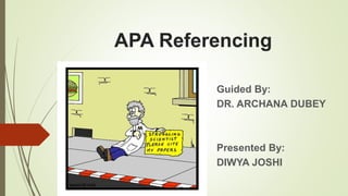 APA Referencing
Guided By:
DR. ARCHANA DUBEY
Presented By:
DIWYA JOSHI
 
