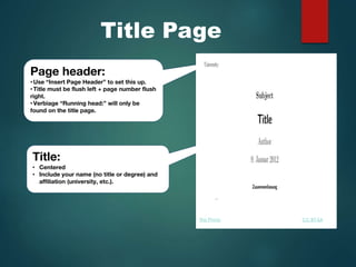 Title Page
Page header:
•Use “Insert Page Header” to set this up.
•Title must be flush left + page number flush
right.
•Verbiage “Running head:” will only be
found on the title page.
Title:
• Centered
• Include your name (no title or degree) and
affiliation (university, etc.).
This Photo by Unknown Author is licensed under CC BY-SA
 