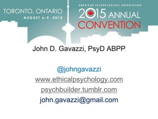 John D. Gavazzi, PsyD ABPP
@johngavazzi
www.ethicalpsychology.com
psychbuilder.tumblr.com
john.gavazzi@gmail.com
 