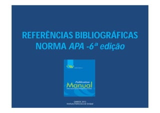 REFERÊNCIAS BIBLIOGRÁFICAS
NORMA APA -6ª edição
GARDOC 2013
Instituto Politécnico de Setúbal
 