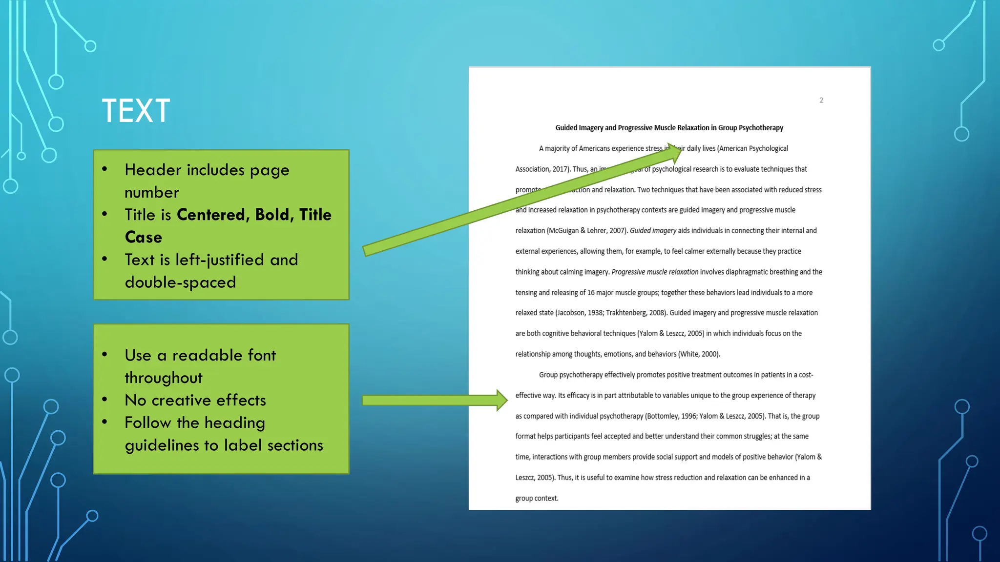 TEXT
• Header includes page
number
• Title is Centered, Bold, Title
Case
• Text is left-justified and
double-spaced
• Use a readable font
throughout
• No creative effects
• Follow the heading
guidelines to label sections
 