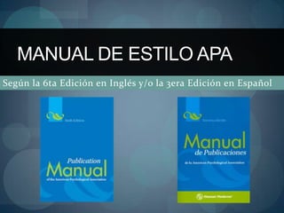 MANUAL DE ESTILO APA
Según la 6ta Edición en Inglés y/o la 3era Edición en Español
 