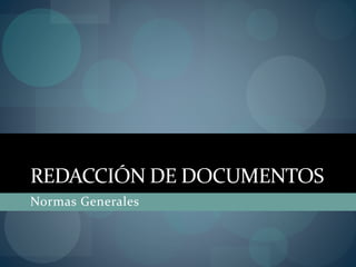 REDACCIÓN DE DOCUMENTOS
Normas Generales
 