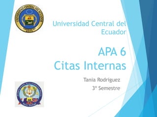 Universidad Central del
Ecuador
APA 6
Citas Internas
Tania Rodriguez
3º Semestre
 