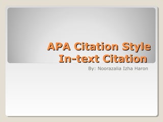 APA Citation Style
In-text Citation
By: Noorazalia Izha Haron

 