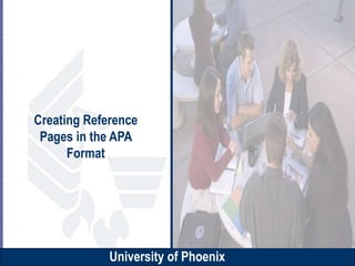 University of Phoenix
University of Phoenix
Creating Reference
Pages in the APA
Format
 