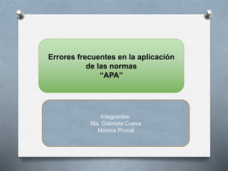 Errores frecuentes en la aplicación
de las normas
“APA”
Integrantes:
Ma. Gabriela Cueva
Mónica Procel
 