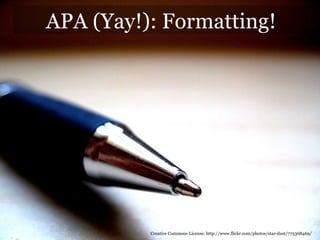 APA (Yay!): Formatting! Creative Commons License: http://www.flickr.com/photos/star-dust/775368469/ 
